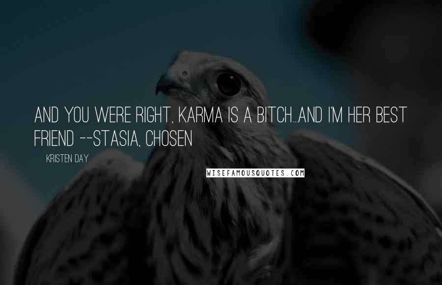 Kristen Day Quotes: And you were right, Karma is a bitch...and I'm her best friend --Stasia, Chosen