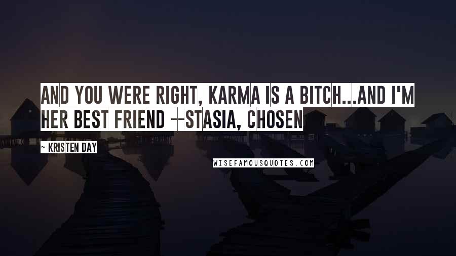 Kristen Day Quotes: And you were right, Karma is a bitch...and I'm her best friend --Stasia, Chosen