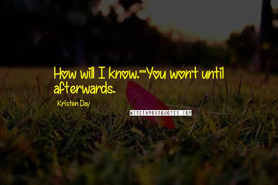 Kristen Day Quotes: How will I know.""You won't until afterwards.
