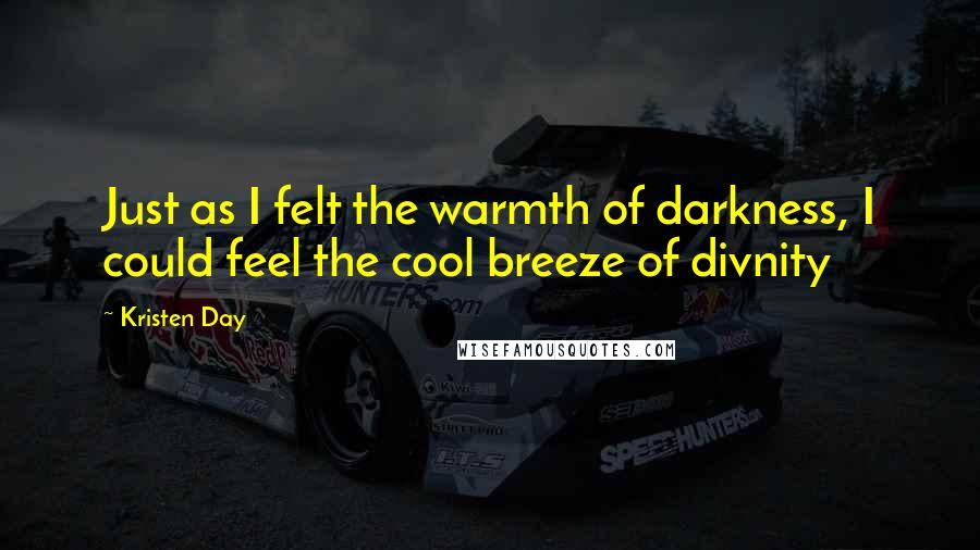 Kristen Day Quotes: Just as I felt the warmth of darkness, I could feel the cool breeze of divnity