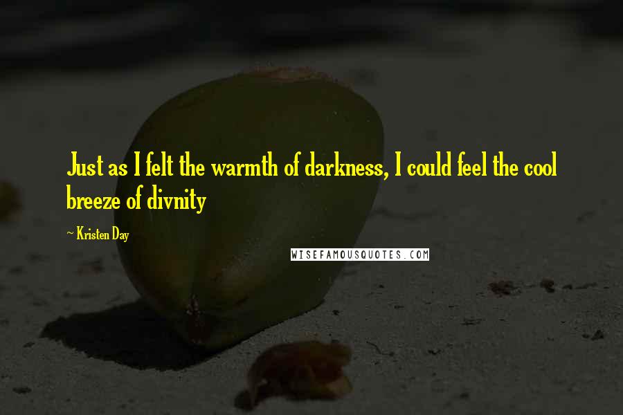 Kristen Day Quotes: Just as I felt the warmth of darkness, I could feel the cool breeze of divnity