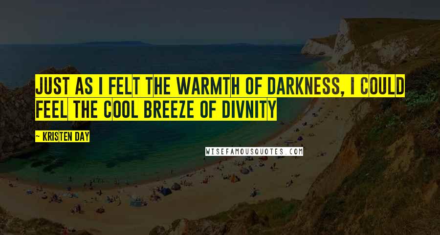 Kristen Day Quotes: Just as I felt the warmth of darkness, I could feel the cool breeze of divnity