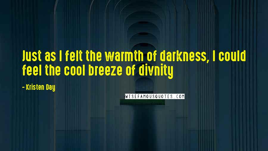 Kristen Day Quotes: Just as I felt the warmth of darkness, I could feel the cool breeze of divnity