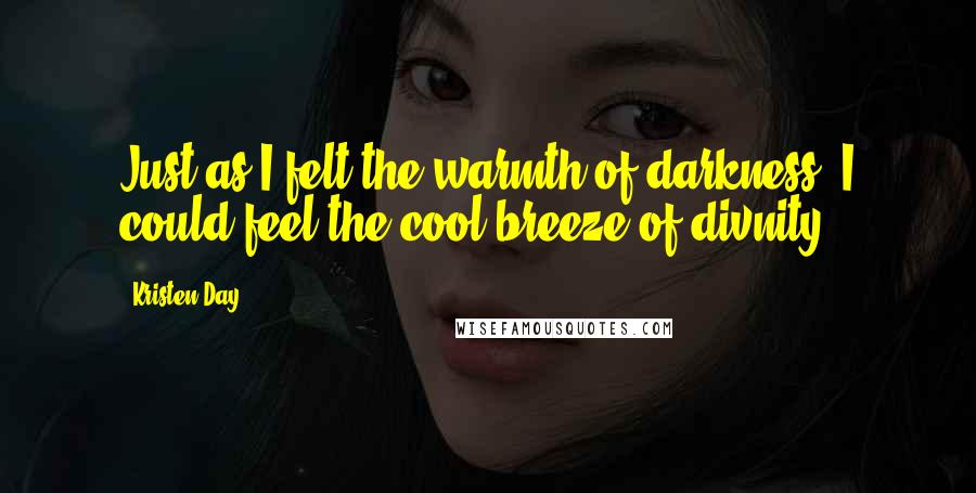 Kristen Day Quotes: Just as I felt the warmth of darkness, I could feel the cool breeze of divnity