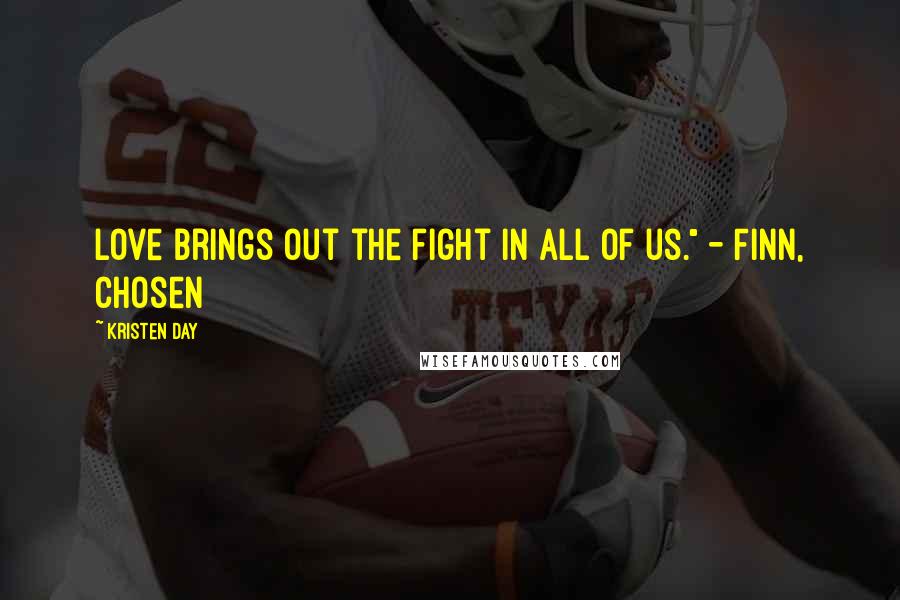 Kristen Day Quotes: Love brings out the fight in all of us." - Finn, Chosen