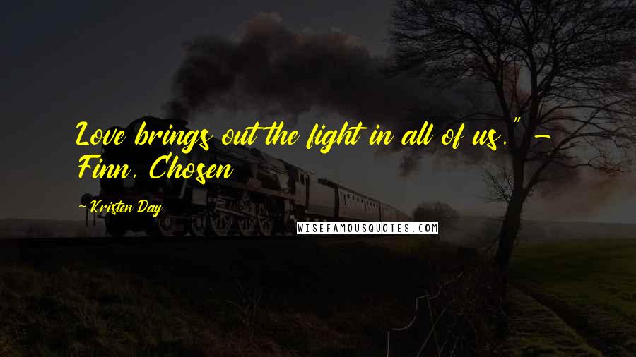 Kristen Day Quotes: Love brings out the fight in all of us." - Finn, Chosen