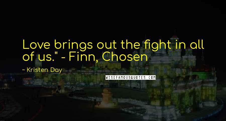 Kristen Day Quotes: Love brings out the fight in all of us." - Finn, Chosen