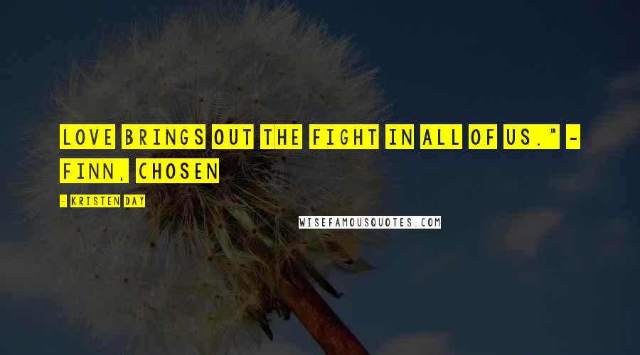Kristen Day Quotes: Love brings out the fight in all of us." - Finn, Chosen