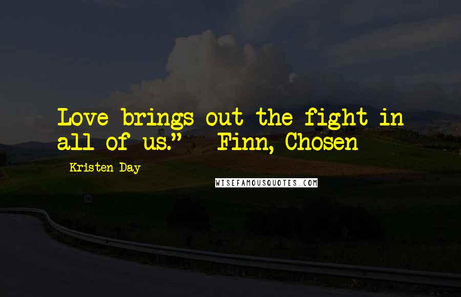 Kristen Day Quotes: Love brings out the fight in all of us." - Finn, Chosen