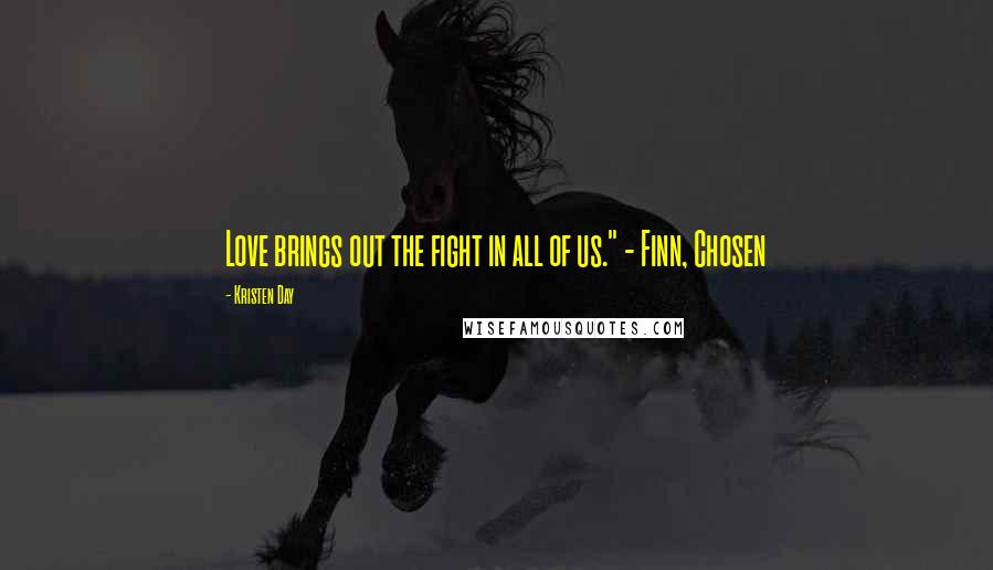 Kristen Day Quotes: Love brings out the fight in all of us." - Finn, Chosen