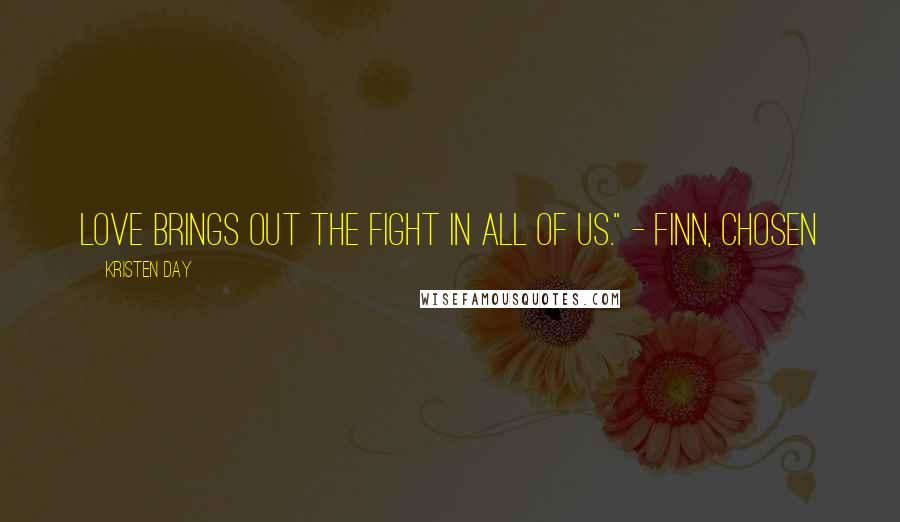 Kristen Day Quotes: Love brings out the fight in all of us." - Finn, Chosen