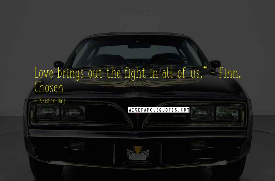 Kristen Day Quotes: Love brings out the fight in all of us." - Finn, Chosen