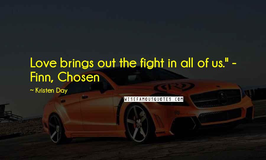 Kristen Day Quotes: Love brings out the fight in all of us." - Finn, Chosen