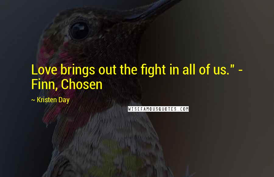 Kristen Day Quotes: Love brings out the fight in all of us." - Finn, Chosen