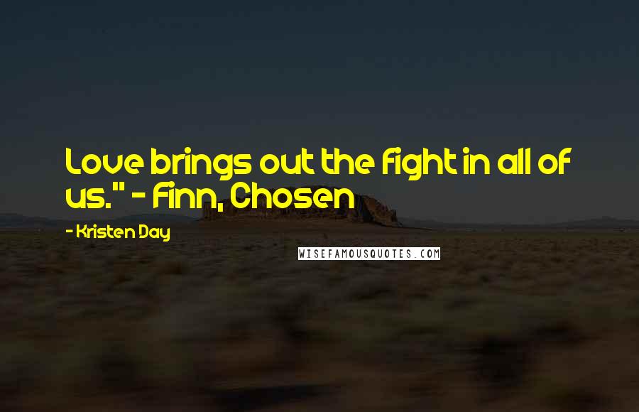 Kristen Day Quotes: Love brings out the fight in all of us." - Finn, Chosen