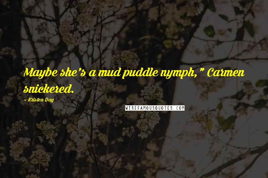 Kristen Day Quotes: Maybe she's a mud puddle nymph," Carmen snickered.