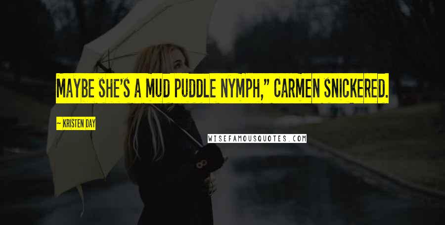 Kristen Day Quotes: Maybe she's a mud puddle nymph," Carmen snickered.