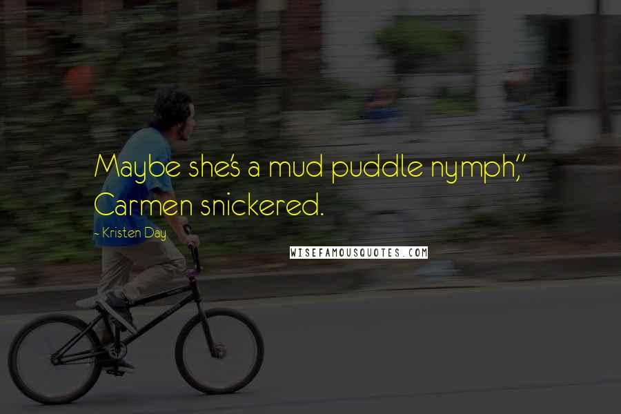 Kristen Day Quotes: Maybe she's a mud puddle nymph," Carmen snickered.