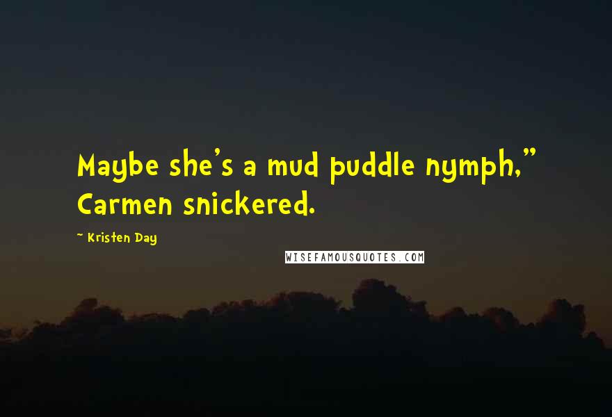 Kristen Day Quotes: Maybe she's a mud puddle nymph," Carmen snickered.