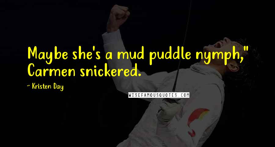 Kristen Day Quotes: Maybe she's a mud puddle nymph," Carmen snickered.