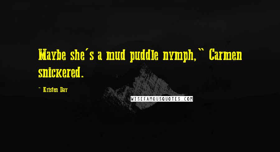 Kristen Day Quotes: Maybe she's a mud puddle nymph," Carmen snickered.