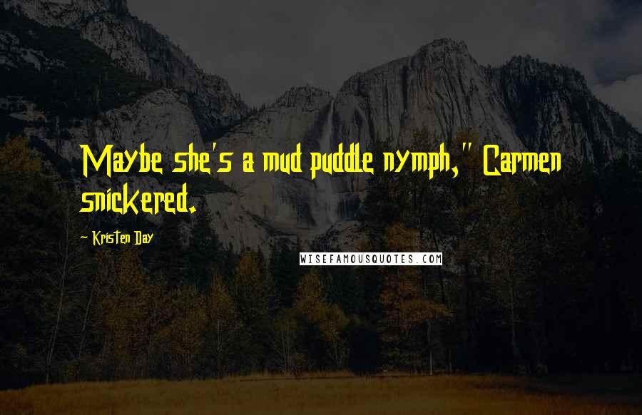 Kristen Day Quotes: Maybe she's a mud puddle nymph," Carmen snickered.
