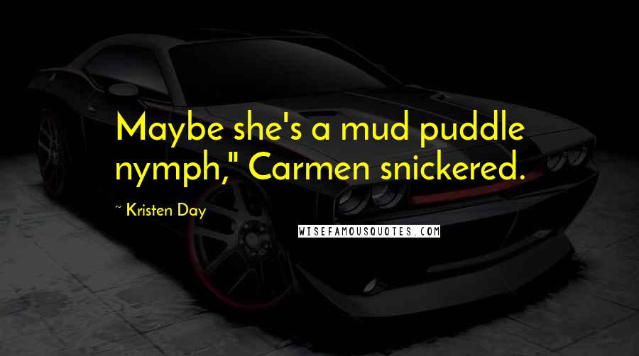 Kristen Day Quotes: Maybe she's a mud puddle nymph," Carmen snickered.