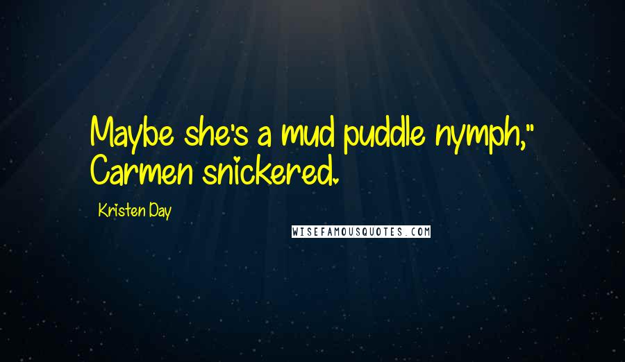 Kristen Day Quotes: Maybe she's a mud puddle nymph," Carmen snickered.