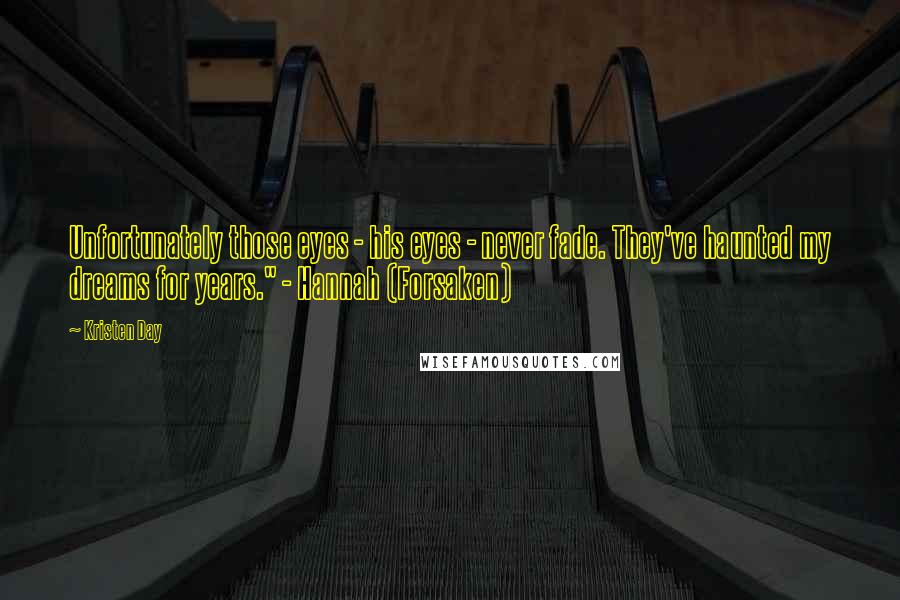 Kristen Day Quotes: Unfortunately those eyes - his eyes - never fade. They've haunted my dreams for years." - Hannah (Forsaken)