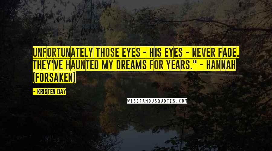 Kristen Day Quotes: Unfortunately those eyes - his eyes - never fade. They've haunted my dreams for years." - Hannah (Forsaken)