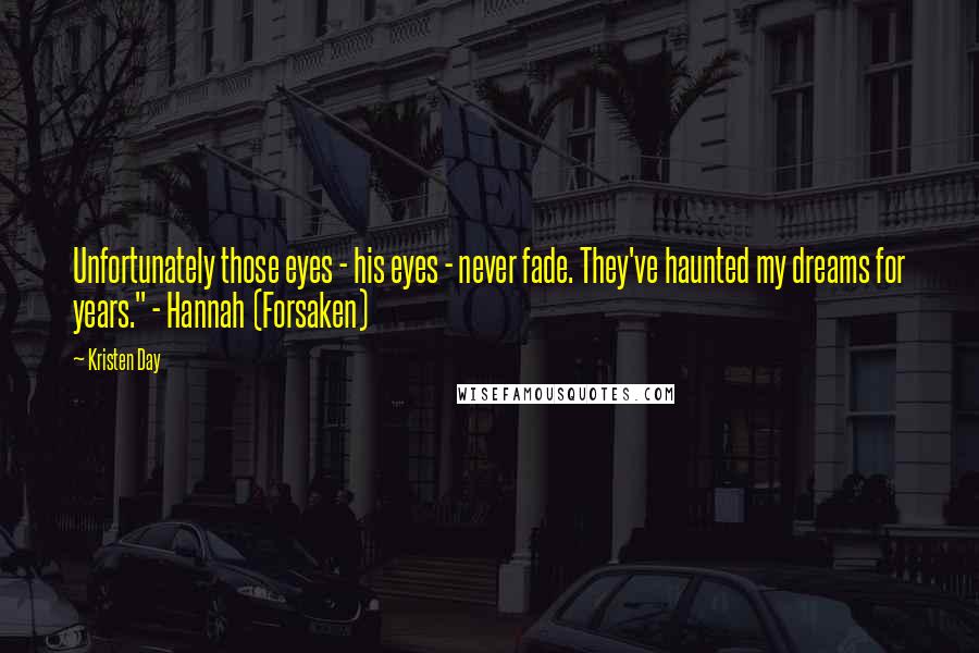 Kristen Day Quotes: Unfortunately those eyes - his eyes - never fade. They've haunted my dreams for years." - Hannah (Forsaken)