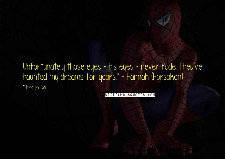 Kristen Day Quotes: Unfortunately those eyes - his eyes - never fade. They've haunted my dreams for years." - Hannah (Forsaken)