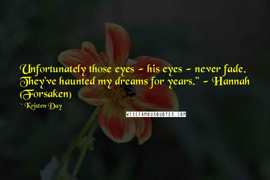 Kristen Day Quotes: Unfortunately those eyes - his eyes - never fade. They've haunted my dreams for years." - Hannah (Forsaken)