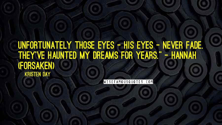 Kristen Day Quotes: Unfortunately those eyes - his eyes - never fade. They've haunted my dreams for years." - Hannah (Forsaken)