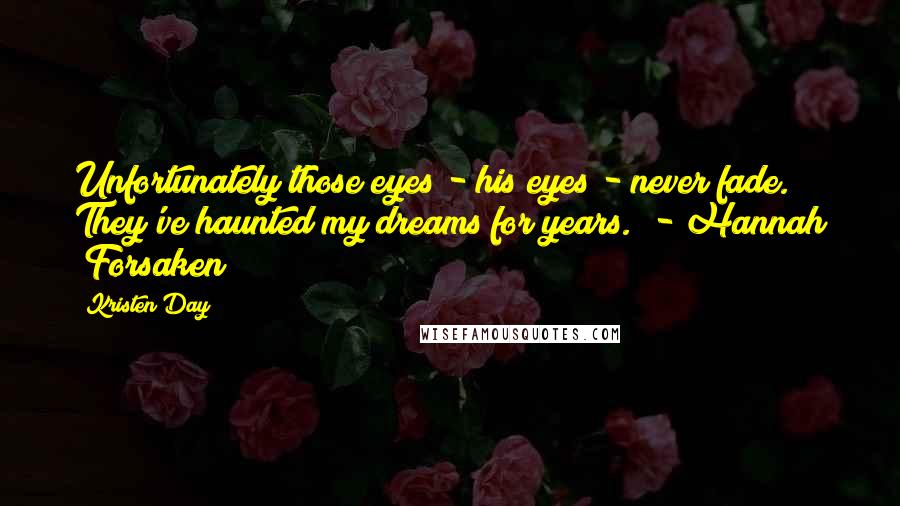 Kristen Day Quotes: Unfortunately those eyes - his eyes - never fade. They've haunted my dreams for years." - Hannah (Forsaken)