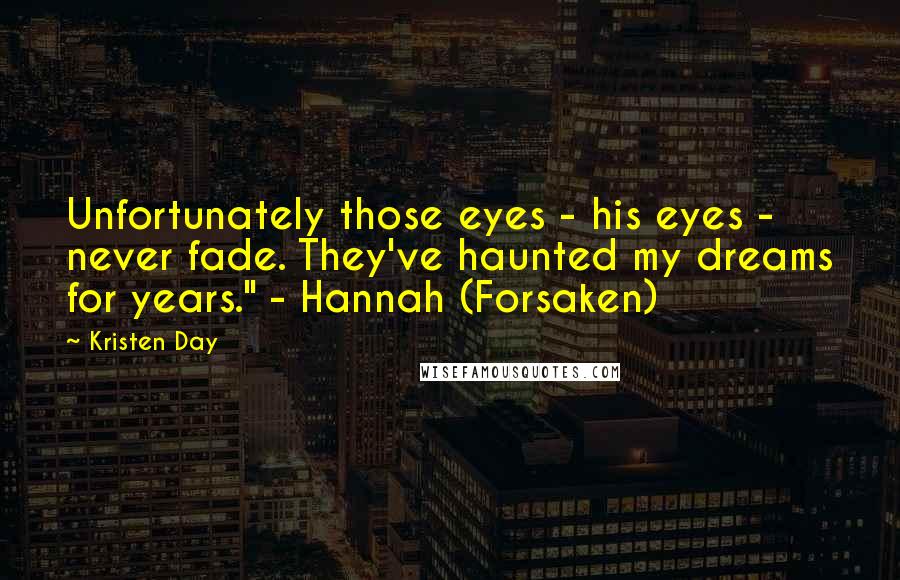 Kristen Day Quotes: Unfortunately those eyes - his eyes - never fade. They've haunted my dreams for years." - Hannah (Forsaken)