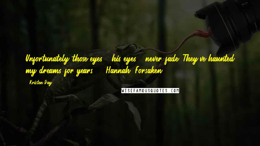 Kristen Day Quotes: Unfortunately those eyes - his eyes - never fade. They've haunted my dreams for years." - Hannah (Forsaken)