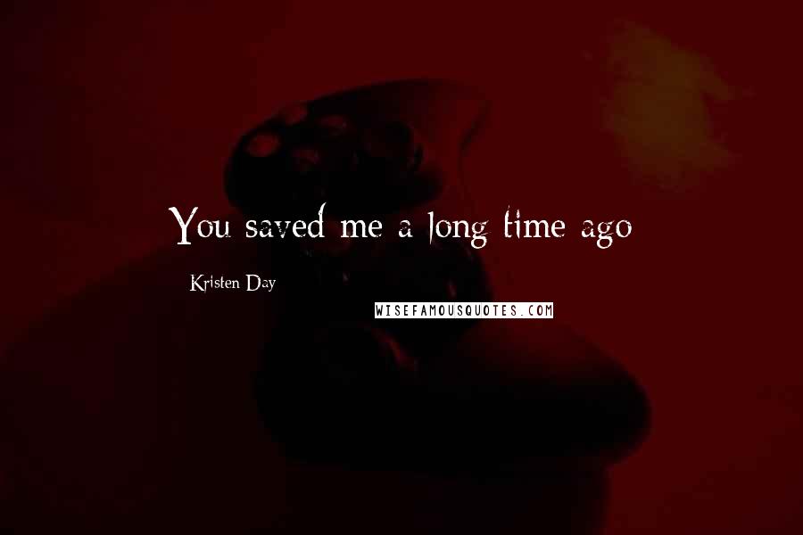 Kristen Day Quotes: You saved me a long time ago