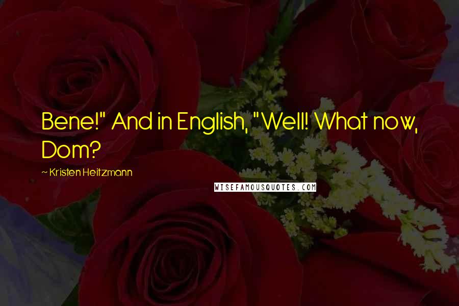 Kristen Heitzmann Quotes: Bene!" And in English, "Well! What now, Dom?