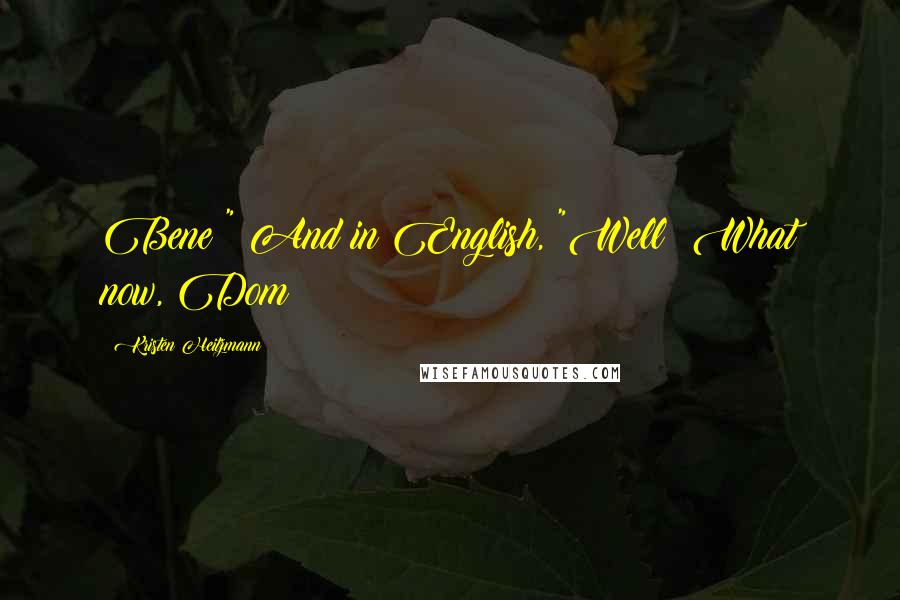 Kristen Heitzmann Quotes: Bene!" And in English, "Well! What now, Dom?