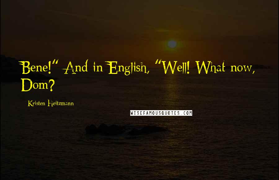 Kristen Heitzmann Quotes: Bene!" And in English, "Well! What now, Dom?