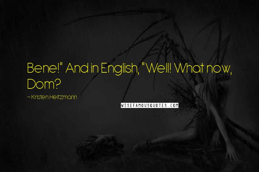Kristen Heitzmann Quotes: Bene!" And in English, "Well! What now, Dom?