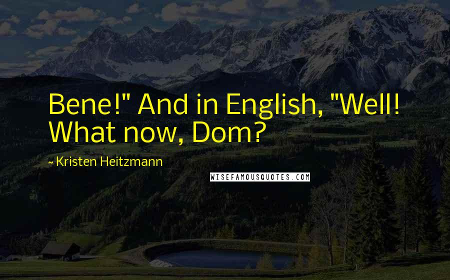 Kristen Heitzmann Quotes: Bene!" And in English, "Well! What now, Dom?