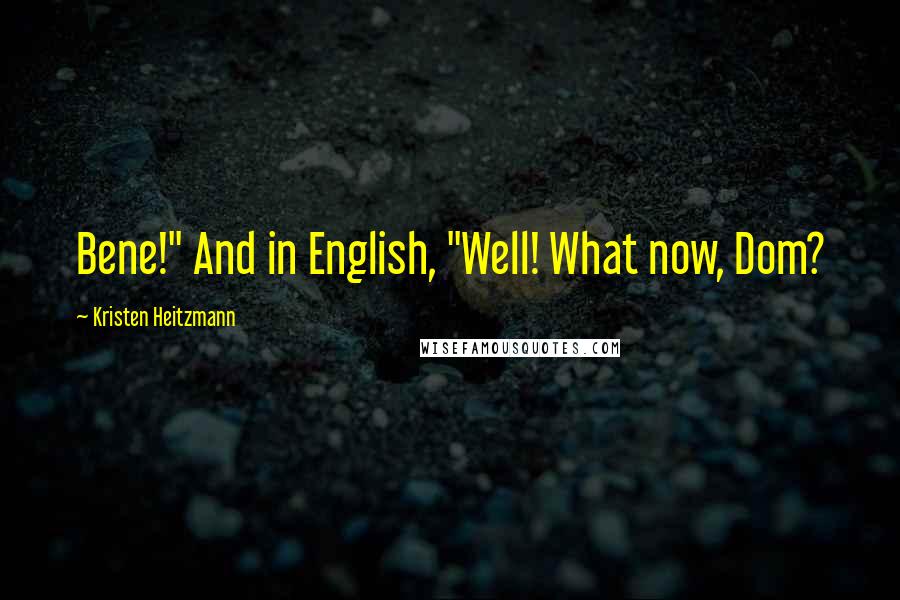 Kristen Heitzmann Quotes: Bene!" And in English, "Well! What now, Dom?