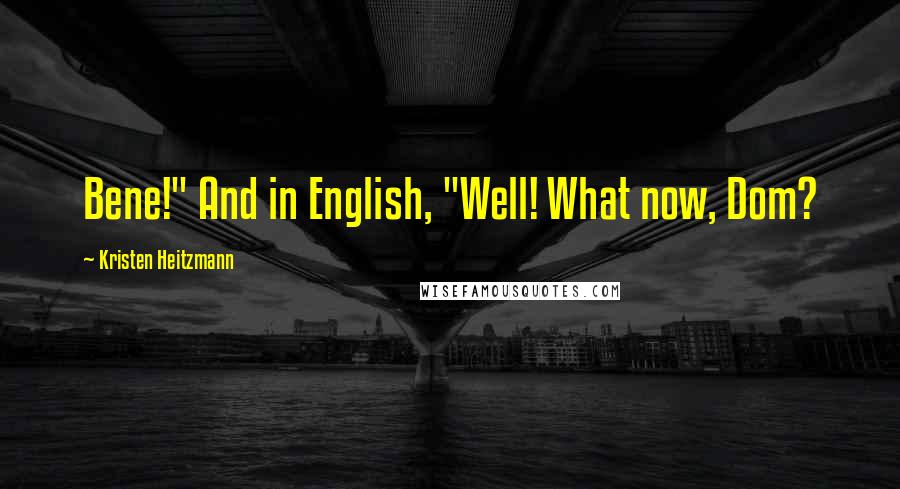 Kristen Heitzmann Quotes: Bene!" And in English, "Well! What now, Dom?