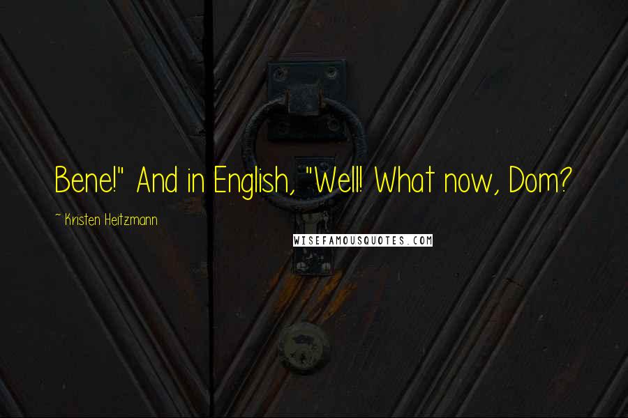 Kristen Heitzmann Quotes: Bene!" And in English, "Well! What now, Dom?