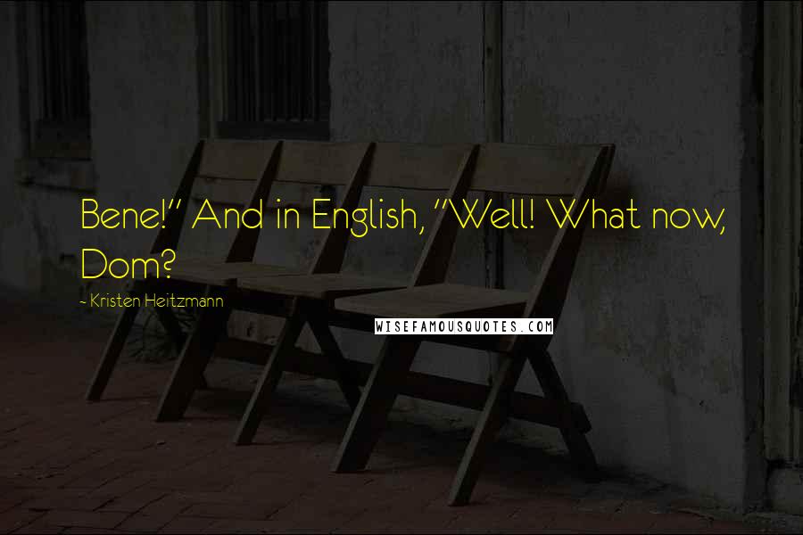 Kristen Heitzmann Quotes: Bene!" And in English, "Well! What now, Dom?