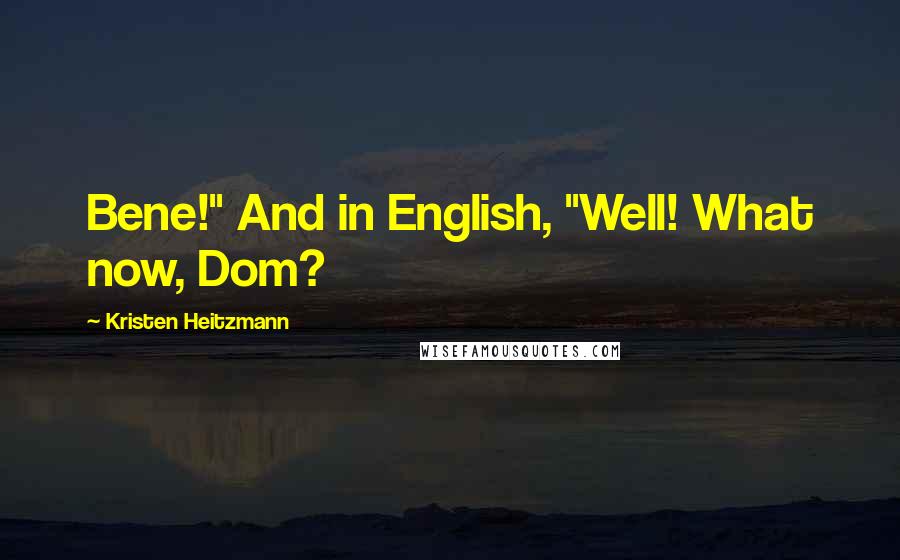Kristen Heitzmann Quotes: Bene!" And in English, "Well! What now, Dom?