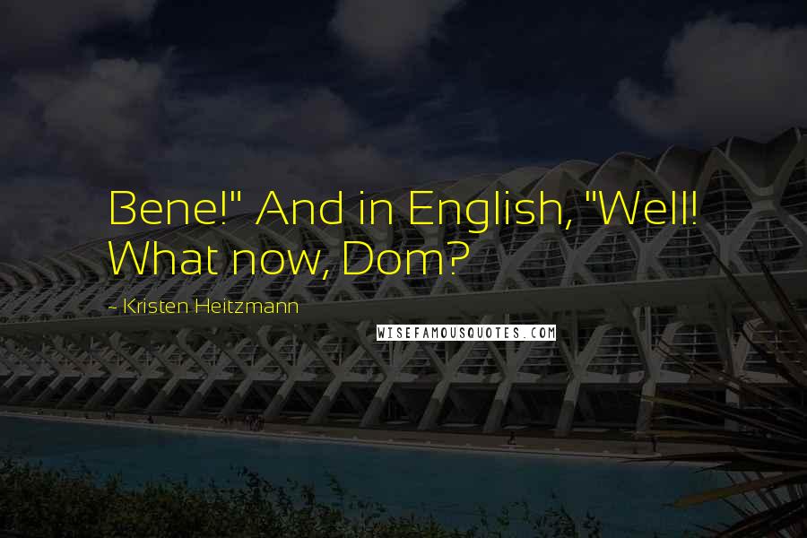 Kristen Heitzmann Quotes: Bene!" And in English, "Well! What now, Dom?