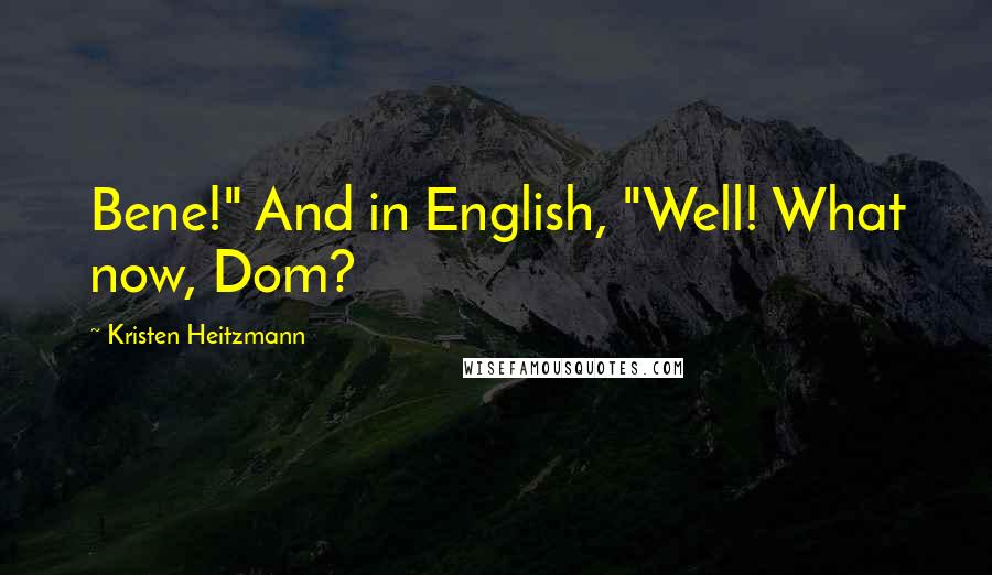 Kristen Heitzmann Quotes: Bene!" And in English, "Well! What now, Dom?